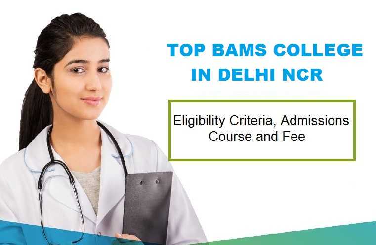 Top BAMS Colleges in Delhi NCR: Eligibility, Admissions, Course and Fee