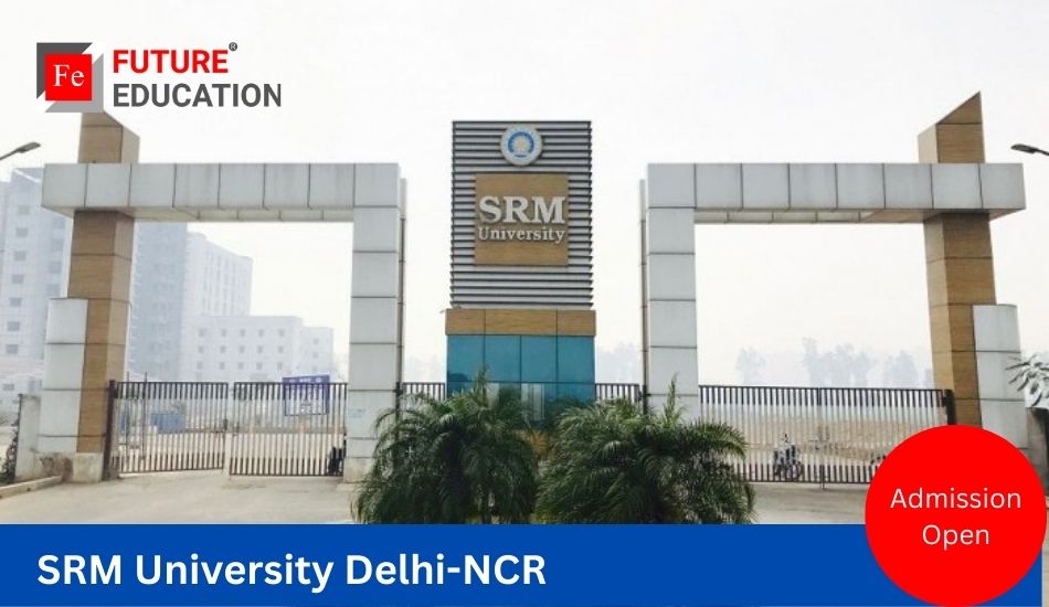 SRM University DelhiNCR Admission Process, Courses and Fee 202320…