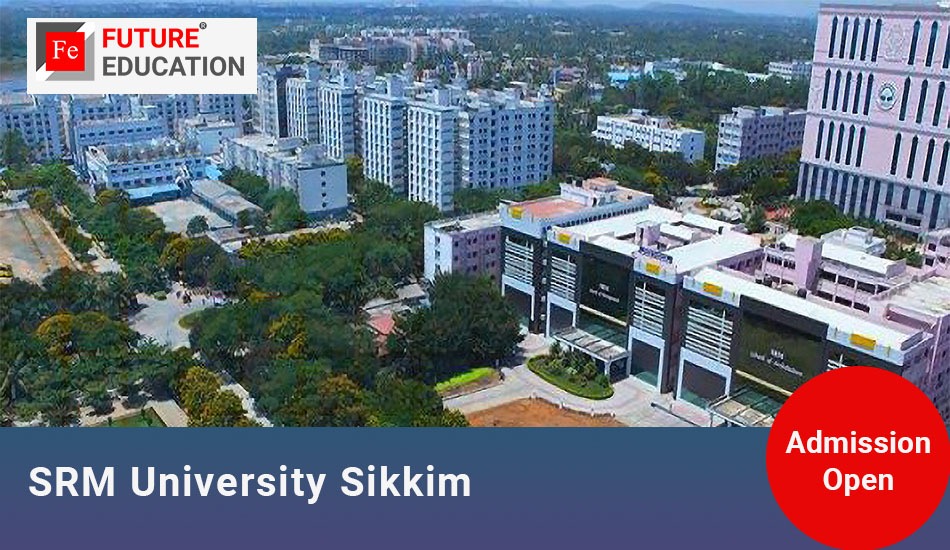 SRM University Sikkim Admission Process, Courses and Fee 20232024
